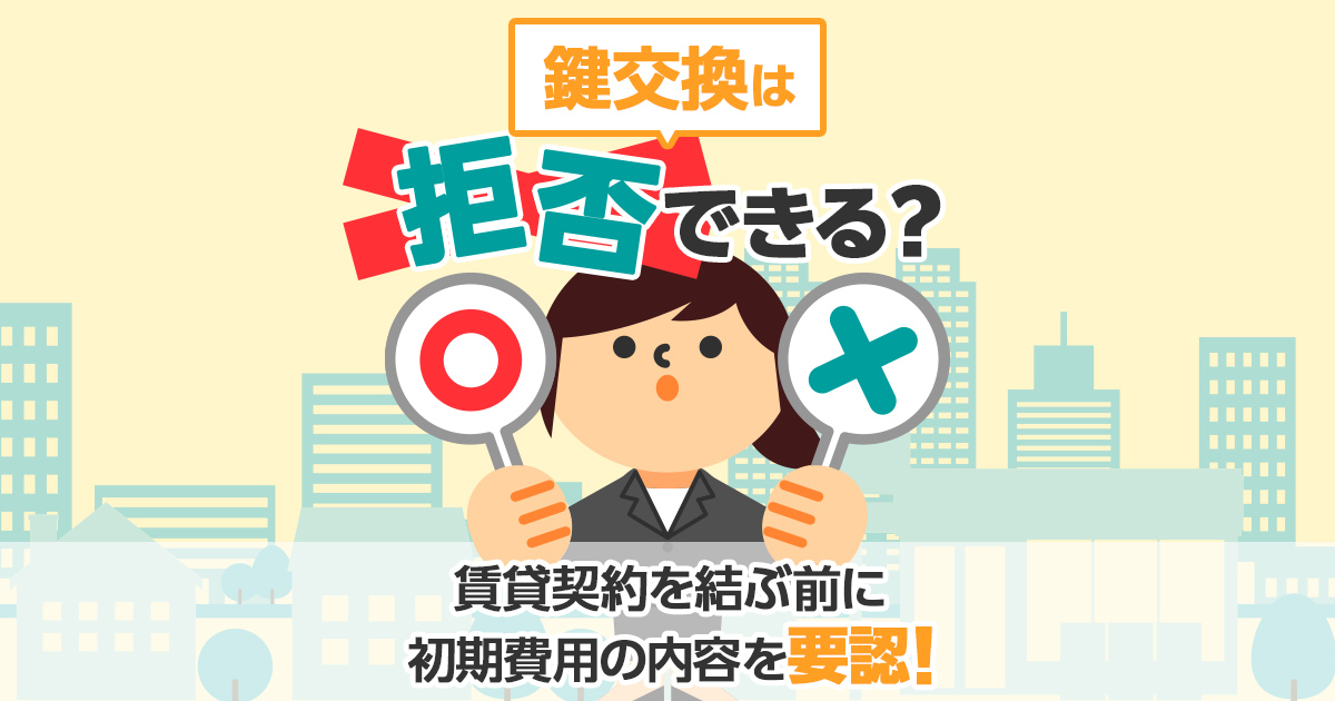 鍵交換は拒否できる?|賃貸契約を結ぶ前に初期費用の内容を容認!